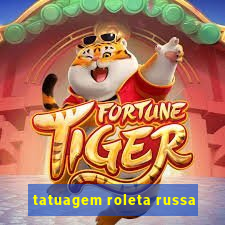 tatuagem roleta russa